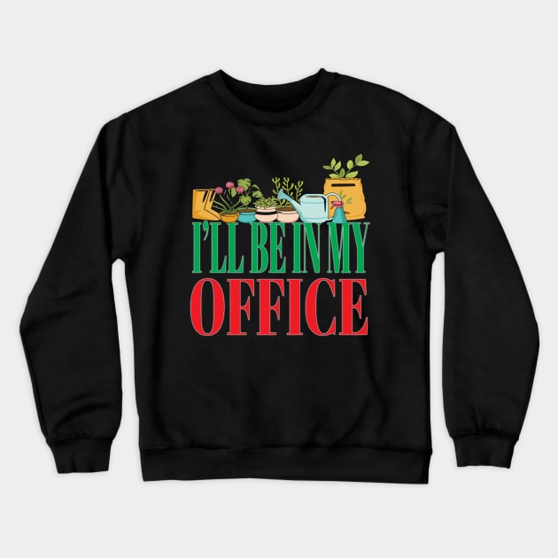 I'll Be In My Office Garden Funny Gardener Gardening Crewneck Sweatshirt by Envision Styles